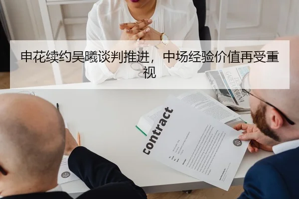 申花续约吴曦谈判推进，中场经验价值再受重视